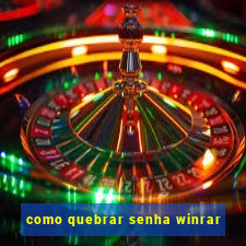 como quebrar senha winrar